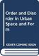 Order and Disorder in Urban Space and Form: Ideas, Discourse, Praxis and Worldwide Transfer